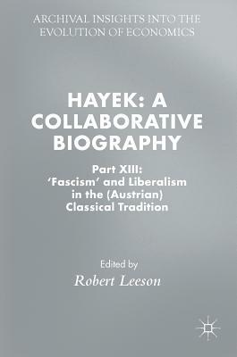 Hayek: A Collaborative Biography: Part XIII: 'fascism' and Liberalism in the (Austrian) Classical Tradition by 