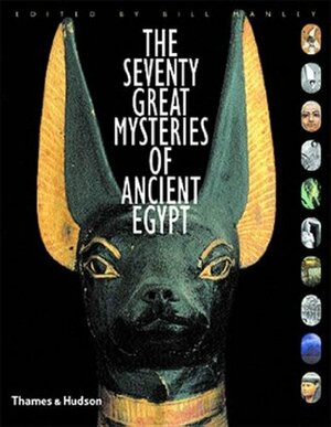 The Seventy Great Mysteries of Ancient Egypt by Bill Manley