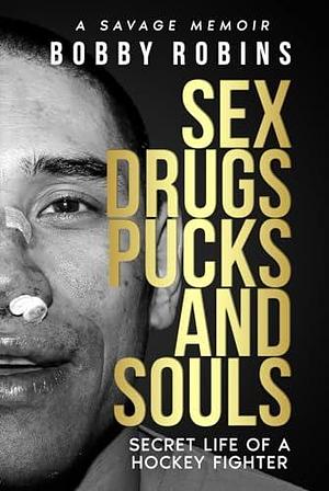 SEX DRUGS PUCKS AND SOULS: Secret Life of a Hockey Fighter by Bobby Robins, Bobby Robins