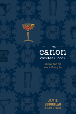 The Canon Cocktail Book: Recipes from the Award-Winning Bar by James O. Fraioli, Jamie Boudreau