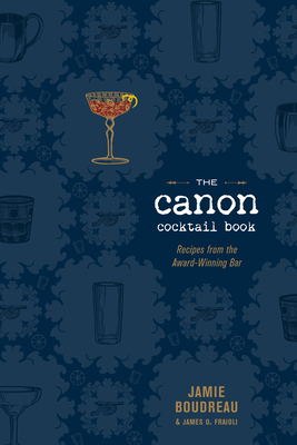 The Canon Cocktail Book: Recipes from the Award-Winning Bar by Jamie Boudreau, James O. Fraioli