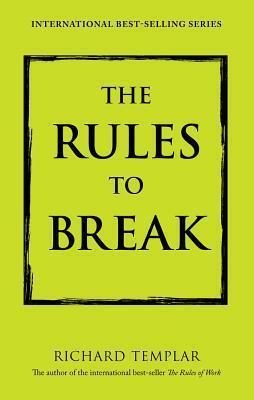 The Rules to Break by Richard Templar