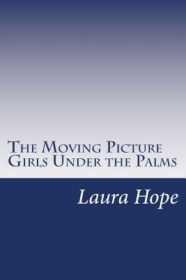 The Moving Picture Girls Under the Palms by Laura Lee Hope