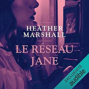 Le Réseau Jane by Heather Marshall