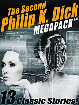 The Second Philip K. Dick MEGAPACK®: 13 Fantastic Stories by Philip K. Dick