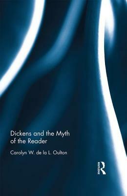 Dickens and the Myth of the Reader by Carolyn W. De La L. Oulton