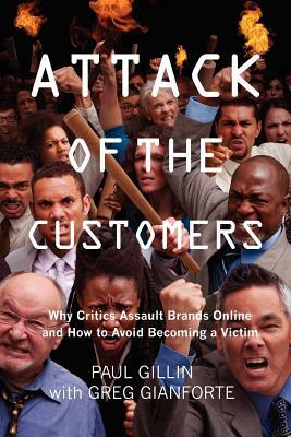 Attack of the Customers: Why Critics Assault Brands Online and How To Avoid Becoming a Victim by Greg Gianforte, Paul Gillin