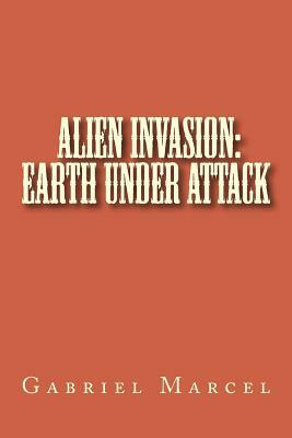 Alien Invasion: Earth Under Attack by Gabriel Marcel