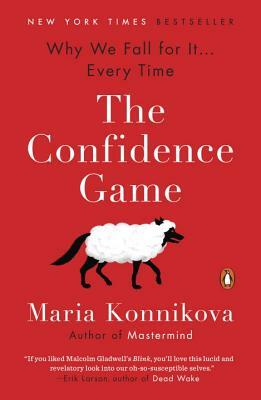 The Confidence Game: Why We Fall for It . . . Every Time by Maria Konnikova