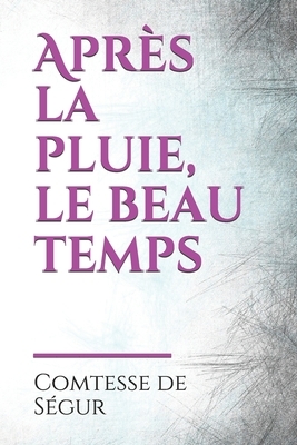 Après la pluie, le beau temps: Geneviève et Georges sont deux enfants élevés ensemble. Georges est plein de défauts, il pousse Geneviève à faire des by Comtesse de Ségur