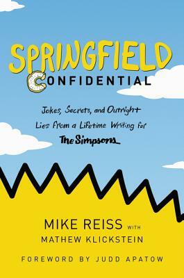 Springfield Confidential: Jokes, Secrets, and Outright Lies from a Lifetime Writing for the Simpsons by Mathew Klickstein, Mike Reiss