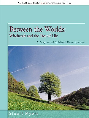 Between the Worlds: Witchcraft and the Tree of Life: A Program of Spiritual Development by Stuart Myers