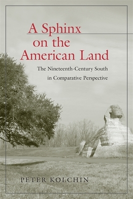 A Sphinx on the American Land: The Nineteenth-Century South in Comparative Perspective by Peter Kolchin