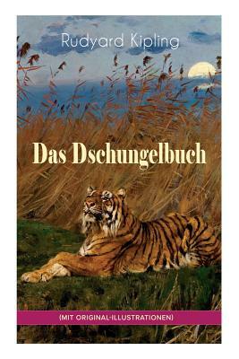 Das Dschungelbuch (mit Original-Illustrationen): Das Dschungelbuch & Das neue Dschungelbuch: Moglis Siegeslied + Toomai, der Liebling der Elefanten + by Rudyard Kipling, John Lockwood Kipling