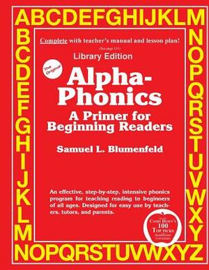 Alpha-Phonics A Primer for Beginning Readers: (Library Edition) by Samuel L. Blumenfe D.