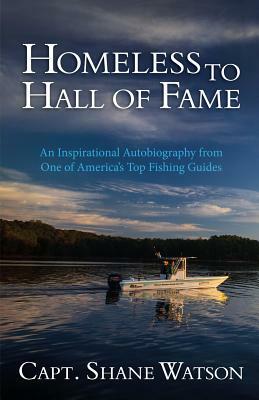 Homeless to Hall of Fame: An Inspirational Autobiography from One of America's Top Fishing Guides by Shane Watson