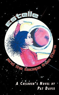 Estelle and the Escape from Mars: A Children's Novel by by Pat Davis