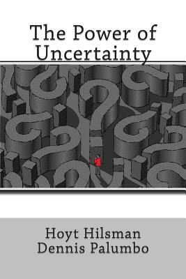 The Power of Uncertainty by Hoyt Hilsman, Dennis Palumbo