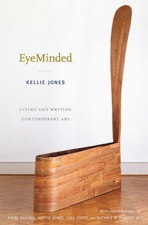 EyeMinded: Living and Writing Contemporary Art by Kellie Jones
