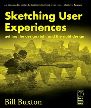 Sketching User Experiences: Getting the Design Right and the Right Design by Bill Buxton
