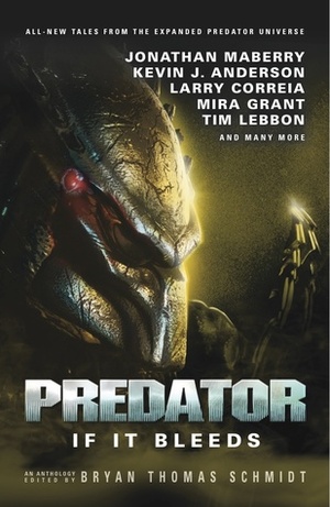 Predator: If It Bleeds by Bryan Thomas Schmidt, Steve Perry, Mira Grant, Jonathan Maberry, Weston Ochse, Holly Roberds, Dayton Ward, Tim Lebbon, Jeremy Robinson, Peter J. Wacks, Kevin J. Anderson, John Shirley, Larry Correia