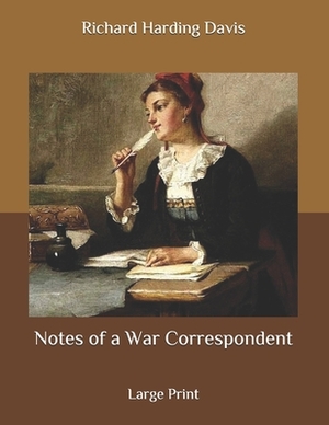 Notes of a War Correspondent: Large Print by Richard Harding Davis