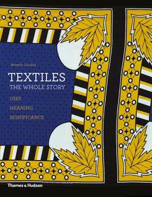 Textiles: The Whole Story by Beverly Gordon