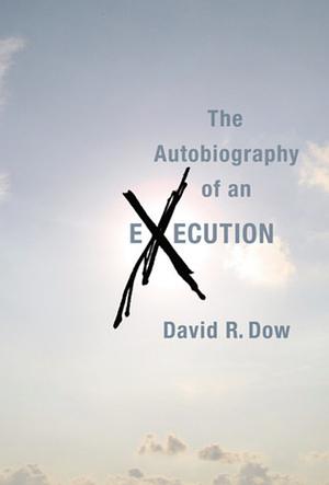 The Autobiography of an Execution by David R. Dow