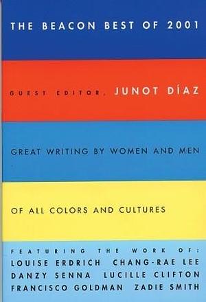 The Beacon Best of 2001: Great Writing by Women and Men of All Colors and Cultures by Junot Díaz, Junot Díaz