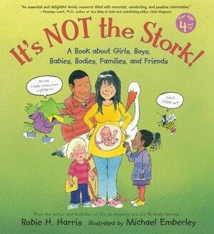 It's Not the Stork!: A Book About Girls, Boys, Babies, Bodies, Families and Friends by Michael Emberley, Robie H. Harris