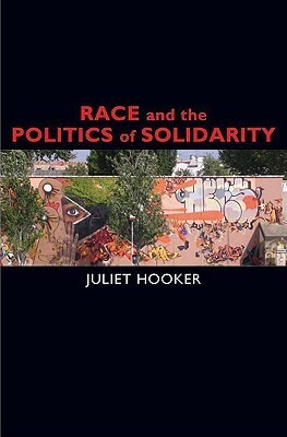 Race and the Politics of Solidarity by Juliet Hooker