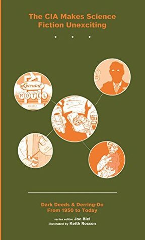 The CIA Makes Sci Fi Unexciting: Dark Deeds and Derring-Do, 1950-Today (CIA Makes Science Fiction Unexciting) by Joe Biel