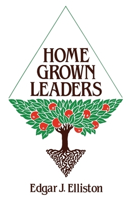 Home Grown Leaders by Edgar J. Elliston