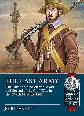 The Last Army: The Battle of Stow-On-The-Wold and the End of the Civil War in the Welsh Marches 1646 by John Barratt