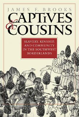 Captives and Cousins: Slavery, Kinship, and Community in the Southwest Borderlands by James F. Brooks