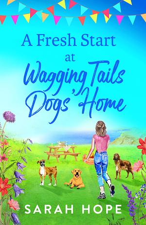A Fresh Start at Wagging Tails Dogs' Home by Sarah Hope