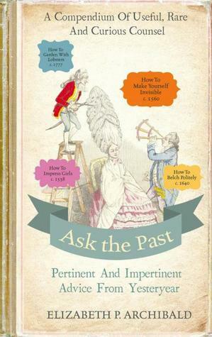 Ask the Past: Timeless Advice from Old Books by Elizabeth Archibald