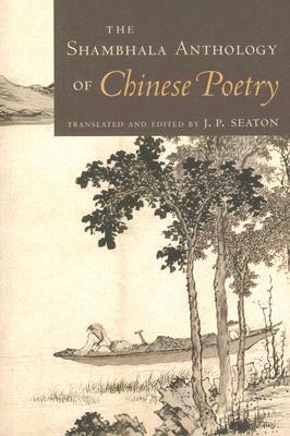 The Shambhala Anthology of Chinese Poetry by J. P. Seaton