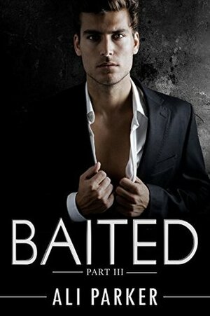 Baited: Part III by Ali Parker