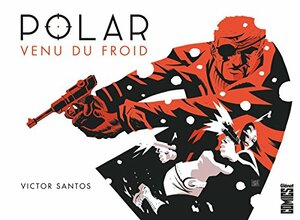 Polar, Tome 1 : Venu du froid by Víctor Santos