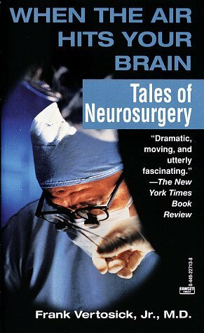 When the Air Hits Your Brain: Tales of Neurosurgery by Frank T. Vertosick Jr.