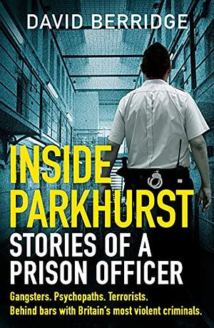 Inside Parkhurst: Stories of a Prison Officer by David Berridge