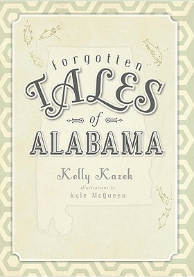 Forgotten Tales of Alabama by Kelly Kazek