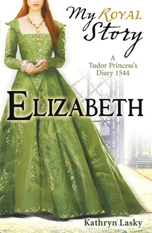 Elizabeth: A Tudor Princess's Diary, 1544 by Kathryn Lasky
