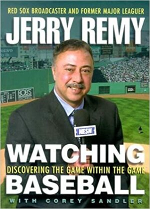 Watching Baseball: Discovering the Game within the Game by Jerry Remy, Corey Sandler