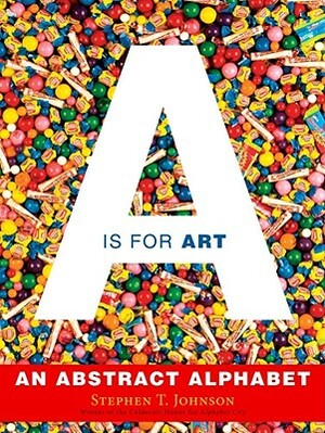 A is for Art: A is for Art by Stephen T. Johnson