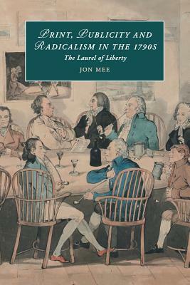 Print, Publicity, and Popular Radicalism in the 1790s by Jon Mee