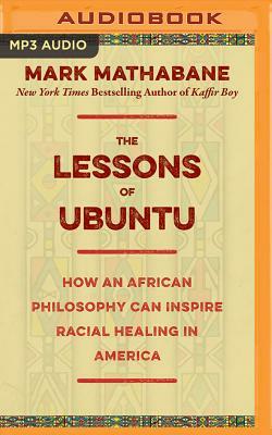 The Lessons of Ubuntu: How an African Philosophy Can Inspire Racial Healing in America by Mark Mathabane