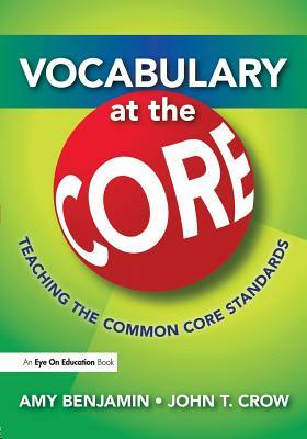 Vocabulary at the Core: Teaching the Common Core Standards by John T. Crow, Amy Benjamin