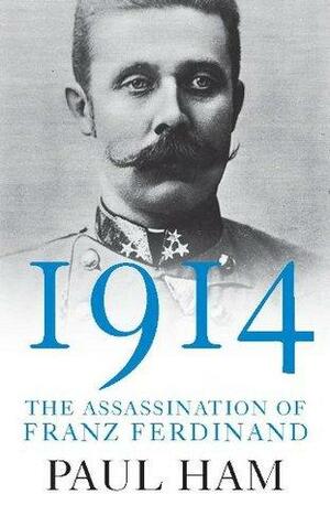 1914: The Assassination of Franz Ferdinand by Paul Ham